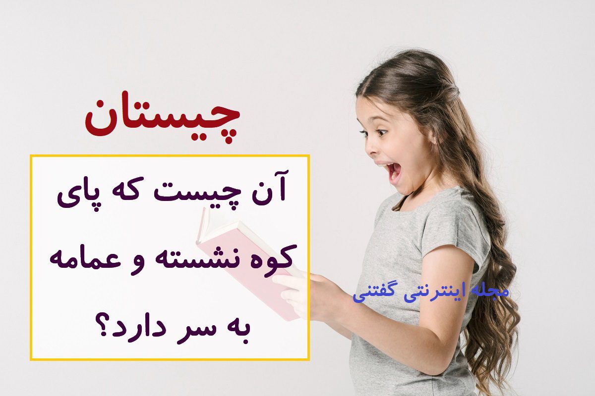 چیستان: آن چیست که پای کوه نشسته و عمامه به سر دارد؟ چیستان: آن چیست که پای کوه نشسته و عمامه به سر دارد؟