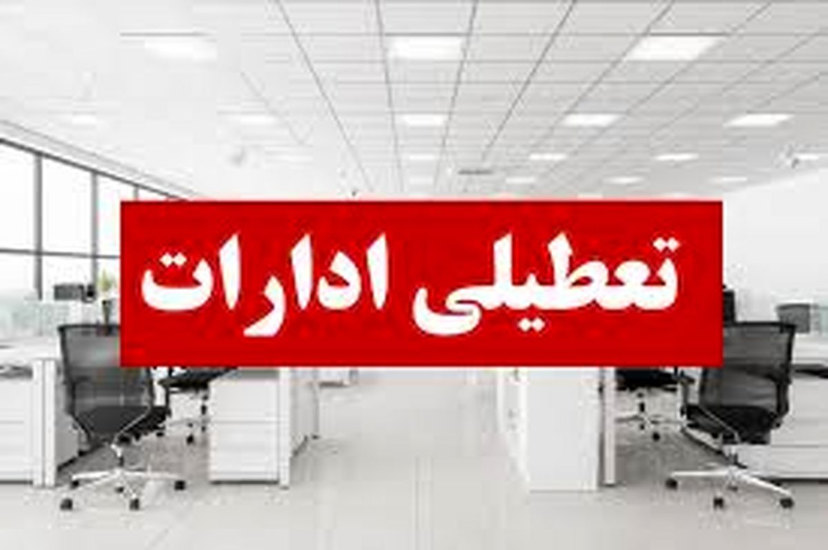 ادارات کدام شهرها و استان ها تعطیل شده است؟