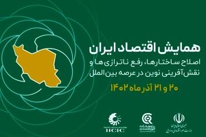 «همایش اقتصاد ایران؛ اصلاح ساختارها، رفع ناترازی‌ها و نقش‌آفرینی نوین در عرصه بین‌الملل»