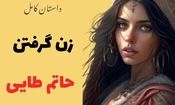 داستان زن گرفتن حاتم طایی | سه زن عجیب و غریبی که حاتم طائی با آنها ازدواج کرد/ قسمت اول