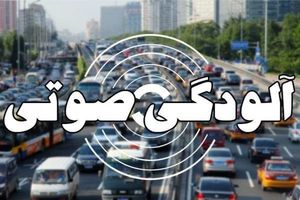 آلودگی صوتی در کدام مناطق تهران خطرناک تر است؟