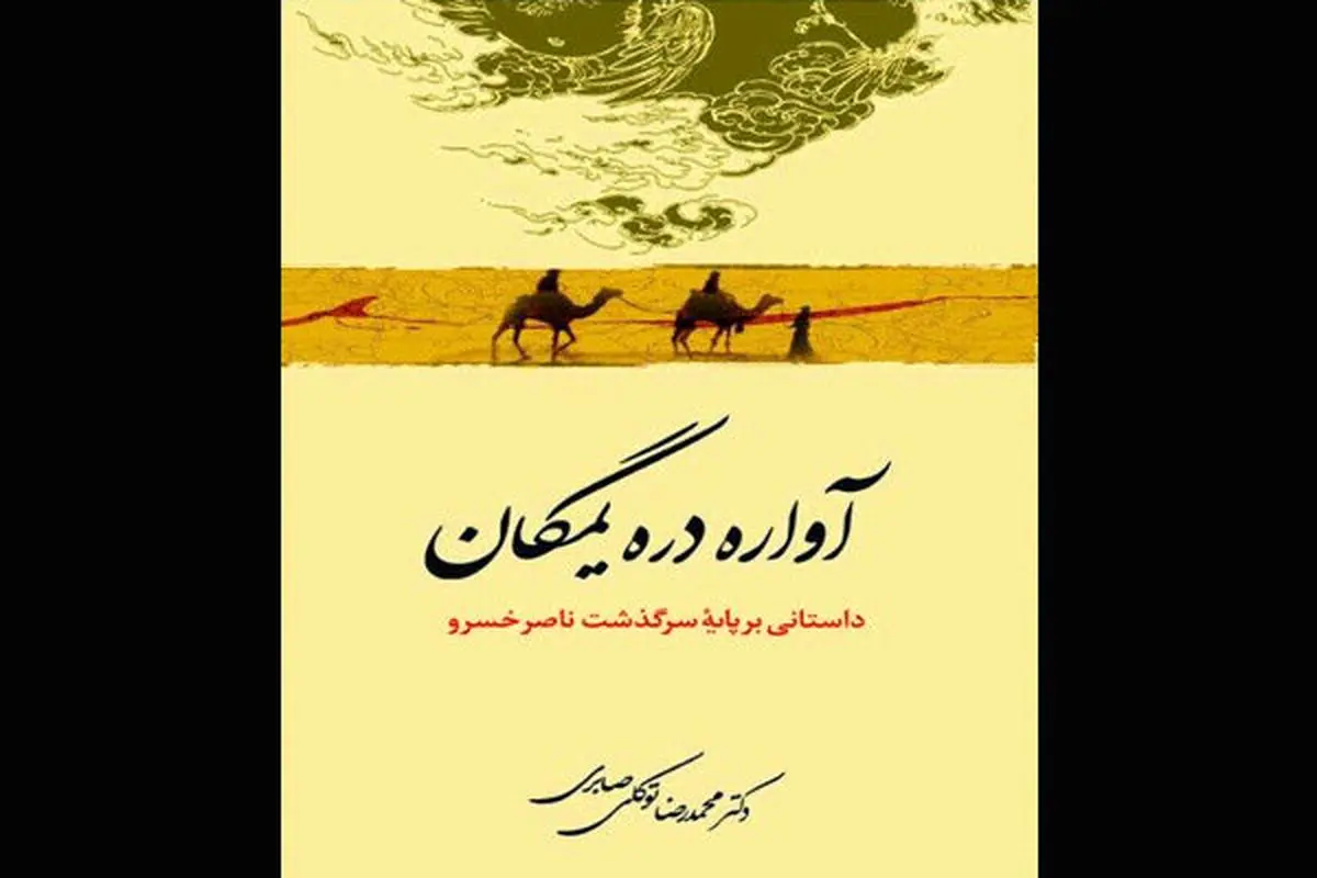 رمان زندگی ناصرخسرو چاپ شد / تبدیل یک شاعر شیعه به یک مبارز اجتماعی سیاسی