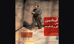 «آیشمن در اورشلیم» منتشر می‌شود/ کتابی که باعث تکفیر هانا آرنت شد