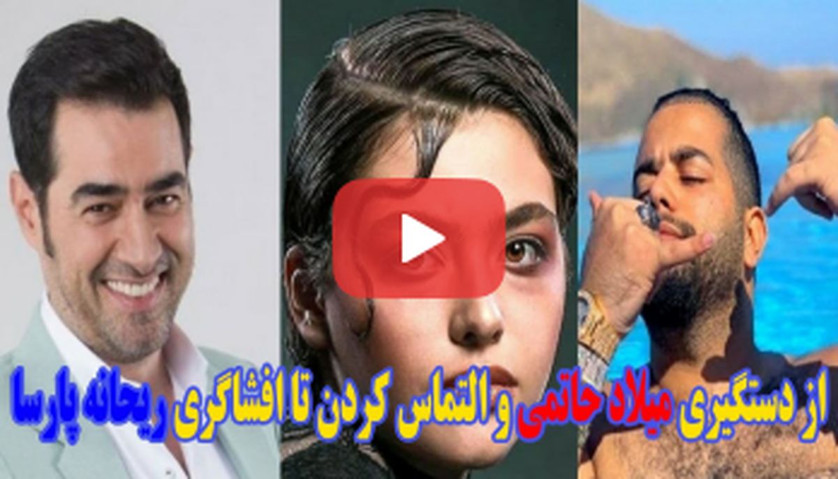 از دستگیری و التماسهای میلاد حاتمی تا افشاگری ریحانه پارسا!