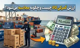 ارزش گمرکی کالا چیست و چگونه محاسبه می‌شود؟