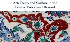 کتاب «هنر، تجارت و فرهنگ در جهان اسلام و فراتر از آن» منتشر شد