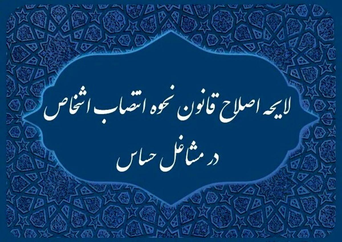 دولت لایحه اصلاح قانون انتصاب اشخاص در مشاغل حساس را از مجلس پس گرفت