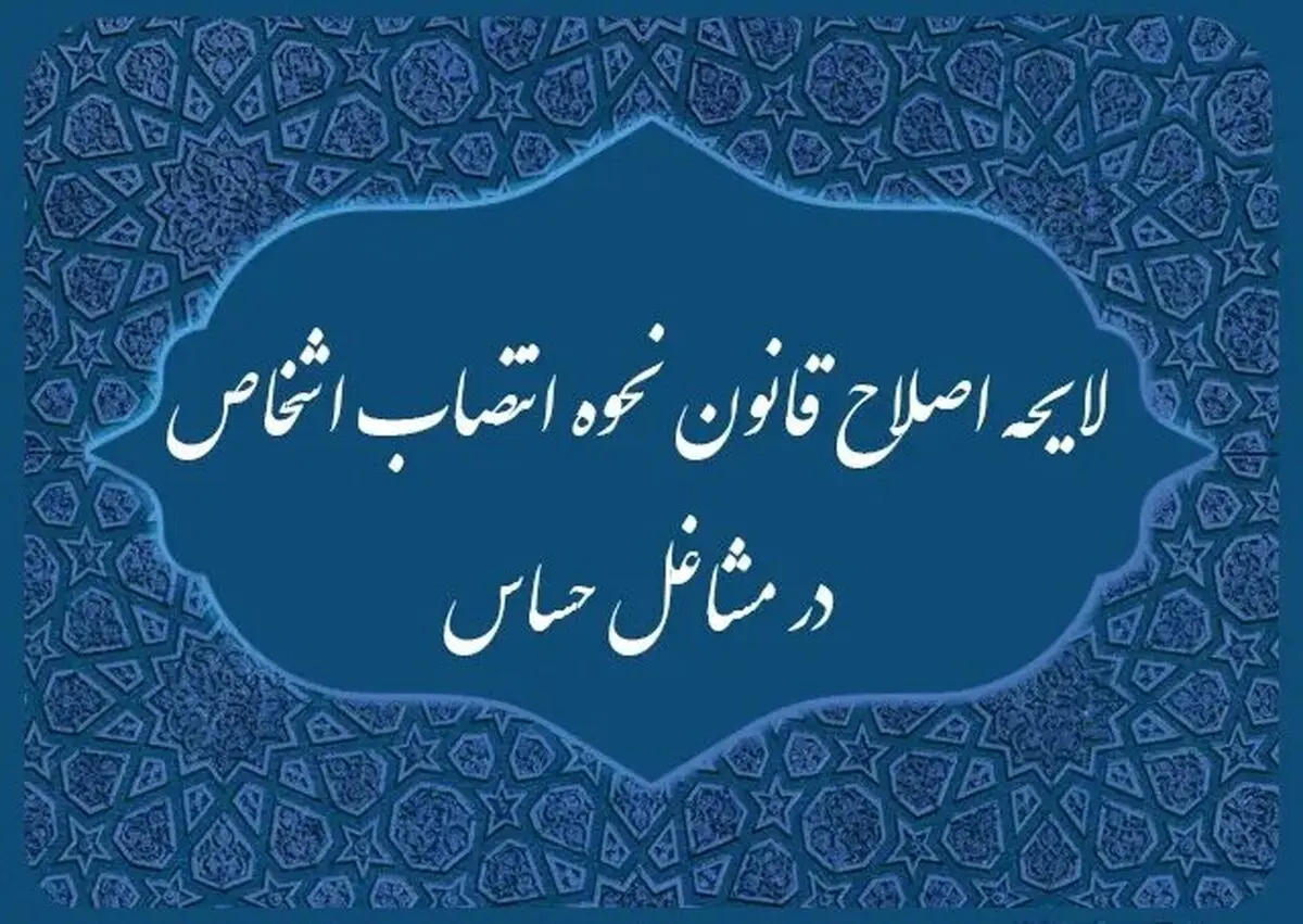 دولت لایحه اصلاح قانون انتصاب اشخاص در مشاغل حساس را از مجلس پس گرفت

