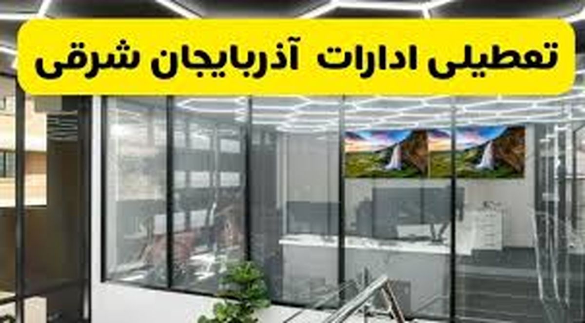 تعطیلی ۲ روزه ادارات و دانشگاههای آذربایجان شرقی