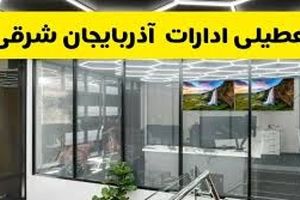 تعطیلی ۲ روزه ادارات و دانشگاه‌های آذربایجان شرقی