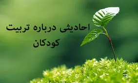 احادیث ناب درباره تربیت کودکان