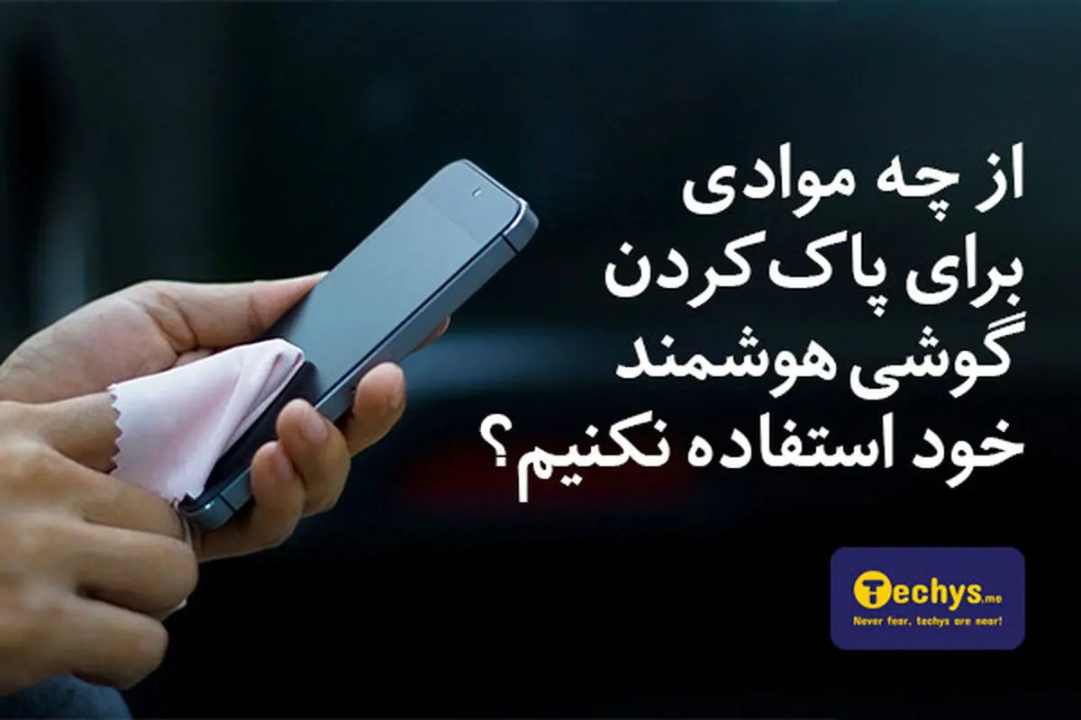 از چه موادی برای پاک کردن گوشی هوشمند خود استفاده نکنیم؟