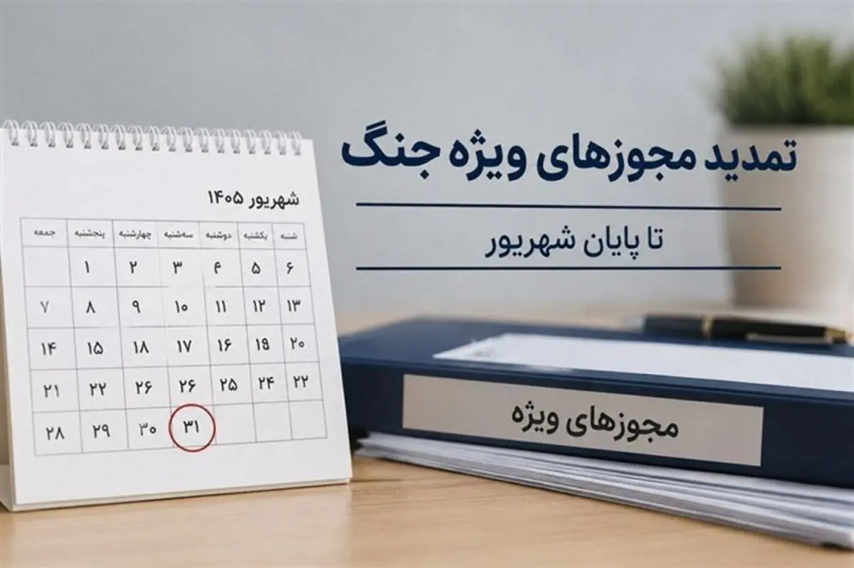 تمدید تمامی مجوزها و مهلت های ویژه دوران جنگ تا پایان شهریور