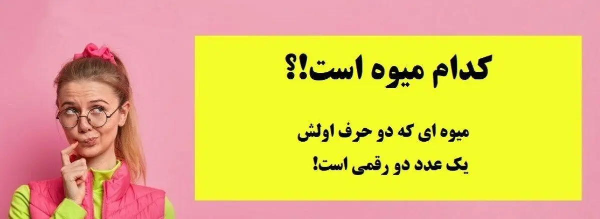 چیستان؛ کدام میوه، 2 حرف اولش یک عدد دورقمی است؟

