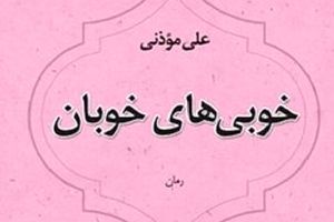 «خوبی‌ های خوبان» / رمانی تازه از علی موذنی منتشر شد