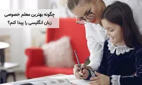 چگونه بهترین معلم خصوصی زبان انگلیسی را پیدا کنم؟