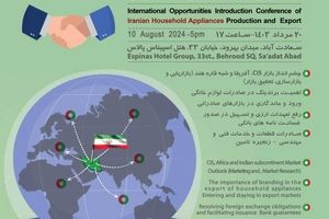 همایش بین المللی فرصت های تولیدی و صادراتی لوازم خانگی، راهی برای ورود به بازارهای جهانی در این صنعت 