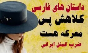 داستان جذاب و شنیدنی ضرب المثل کلاهش پس معرکه است