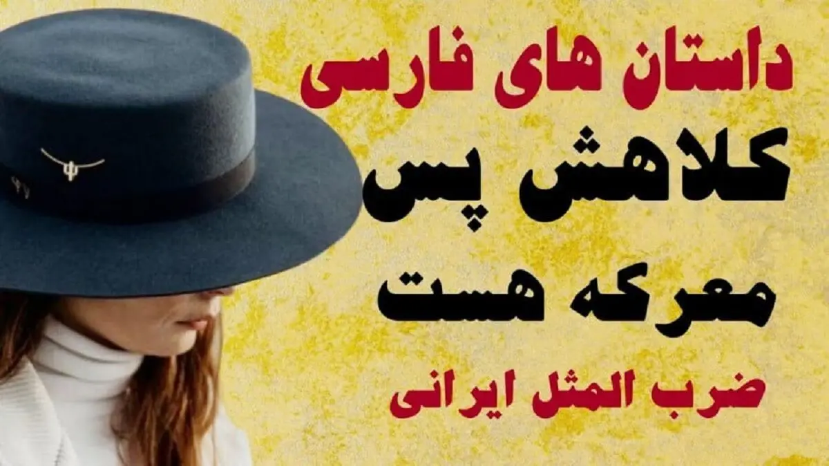 داستان جذاب و شنیدنی ضرب المثل کلاهش پس معرکه است
