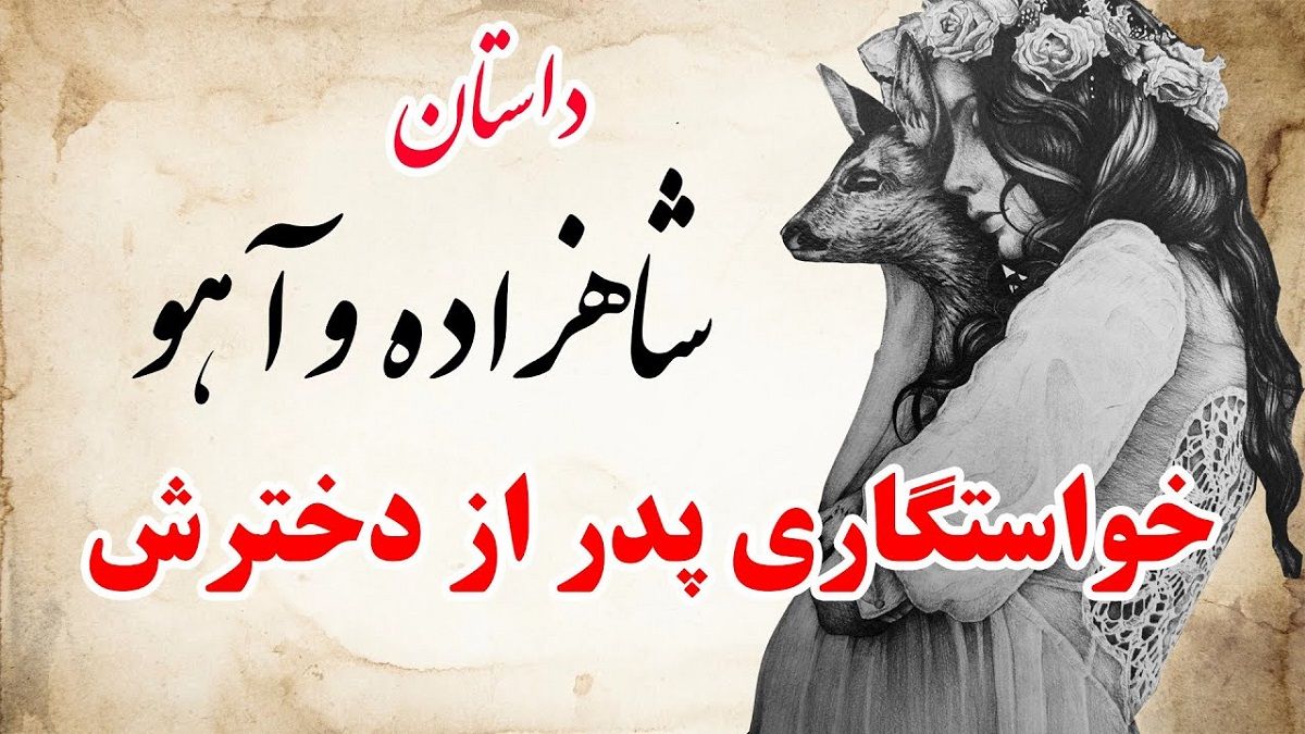 حکایت شاهزاده و آهو/ داستان پدری که از دخترش خواستگاری کرد