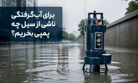 برای آب‌گرفتگی ناشی از سیل چه پمپی بخریم؟